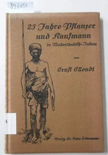 Ellendt, Ernst: 23 Jahre Pflanzer und Kaufmann in Niederländisch-Indien. 