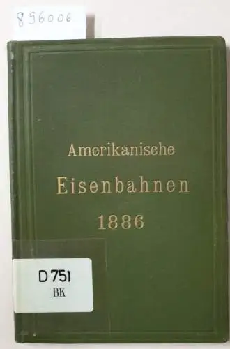 Parseval, J. von: Die amerikanischen Eisenbahnen 1886, deren Aktien oder Prioritäten an deutschen Börsen gehandelt werden. 