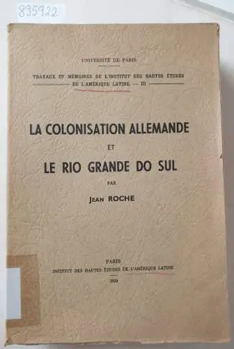 Roche, Jean: La Colonisation Allemande et le Rio Grande do Sul. Travaux et Memoires de L'Institut des Hautes Etudes de L'Amerique Latine. III
 (unbeschnittenes Exemplar). 
