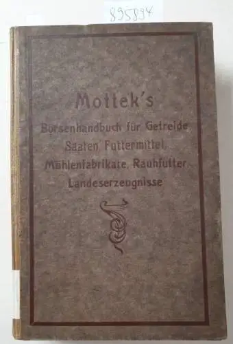 Mottek, Heinrich: Mottek's Börsenhandbuch : für Getreide, Saaten, Futtermittel, Mühlenfabrikate, Rauhfutter, Landeserzeugnisse. 