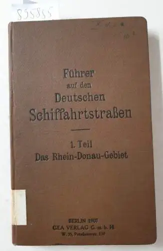 Königlich Preußisches Ministerium der öffentlichen Arbeiten: Führer auf den Deutschen Schiffahrtstraßen. Tabellarisches Handbuch in 6 Teilen. (hier 1. Teil. Das Rhein - Donau -Gebiet). 