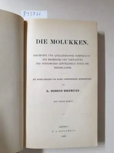 Bokemeyer, Heinrich: Die Molukken: Geschichte und Quellenmässige Darstellung der Eroberung und Verwaltung der Ostindischen Gewürzinseln Durch die Niederländer. 
