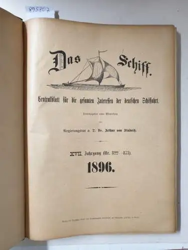 Studnitz, Arthur von: Das Schiff : 1896 : XVII. Jahrgang (Nr. 822-873) 
 Centralblatt für die gesamten Interessen der deutschen Schiffahrt. 