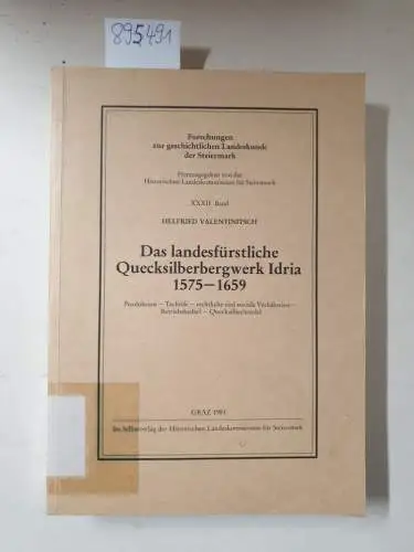 Valentinitsch, Helfried: Das landesfürstliche Quecksilberbergwerk Idria 1575-1659 - (Krain) Produktion - Technik - rechtliche und soziale Verhältnisse - Betriebsbedarf - Quecksilberhandel. 