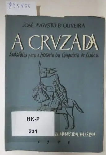 Oliveira, José Augusto d: A CRUZADA. Subsidios para a Historia da Conquista de Lisboa. 