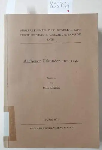 Meuthen, Erich: Aachener Urkunden 1101-1250 : (Publikationen der Gesellschaft für Rheinische Geschichtskunde Band LVIII). 