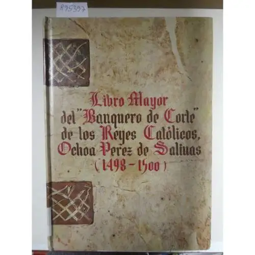 Banco De Bilbao (Hrsg.): Libro Mayor Del "Banquero De corte" De Los Reyes Católicos, Ochoa Perez De Salinas (1498-1500). 