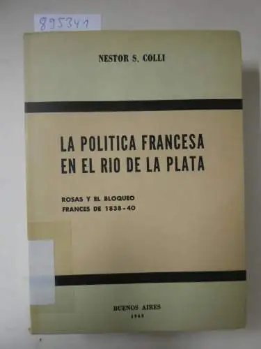 Colli, Nestor S: La Politica Francesa en el Rio de la Plata. 