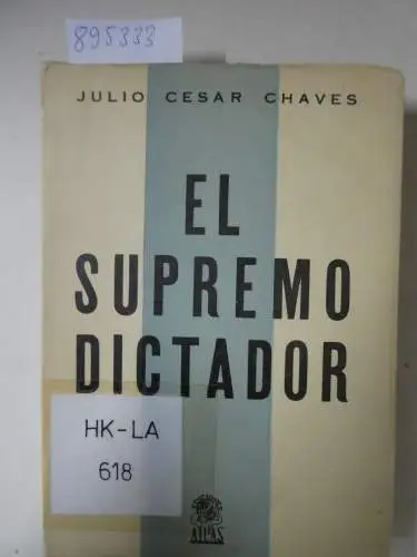Chaves, Julio Cesar: El supremo dictador. Biografía de José Gaspar de Francia. 