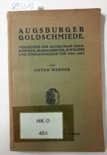 Werner, Anton: Augsburger Goldschmiede; Verzeichnis der Augsburger Goldschmiede, Silberarbeiter, Juweliere und Steinschneider 1346-1803. 