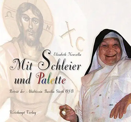 Newzella, Elisabeth: Mit Schleier und Palette : Porträt der Altäbtissin Basilia Gürth OSB. 