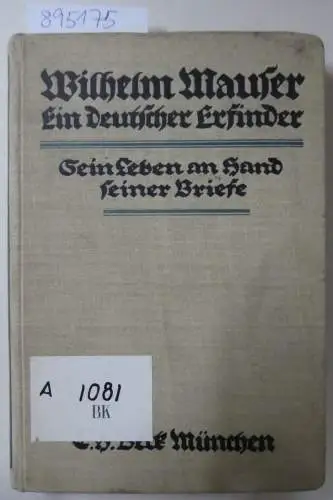 Mauser, Wilhelm und Max Ebell: Wilhelm Mauser, ein deutscher Erfinder. Sein Leben an Hand seiner Briefe. 