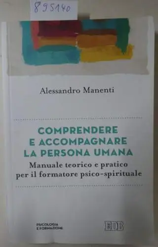 Alessandro, Manenti: Comprendere e accompagnare la persona umana. Manuale teorico e pratico per il formatore psico-spirituale. 