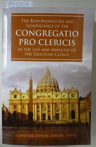 Okwuru, Christian Onyems Smmm: The Responsibilities and Significance of the CONGREGATIO PRO CLERICIS in the Life and Ministry of the Diocesan Clergy. 