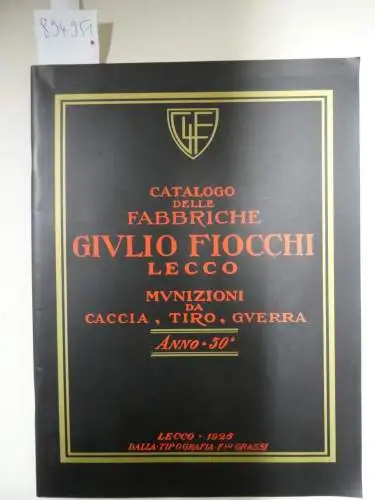 Fabbriche Giulio Fiocchi: Catalogo delle Fabbriche Giulio Fiocchi, Lecco : Munizioni da caccia da tiro e da guerra. 