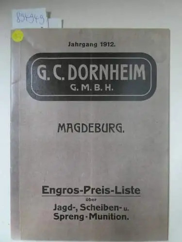 G. C. Dornheim G.m.b.H. Magedeburg: Engros-Preis-Liste : Reprint der Originalausgabe von 1912 : (über Jagd-, Scheiben- u. Spreng-Munition). 