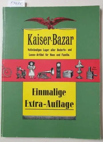 Kaiser-Bazar: Vollständiges Lager aller Bedarfs- und Luxus-Artikel für Haus und Familie : (Reprint) 
 Einmalige Extra-Auflage. 