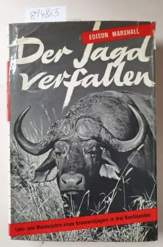 Marshall, Edison: Der Jagd verfallen. Lehr- und Wanderjahre eines Grosswildjägers in drei Kontinenten. 