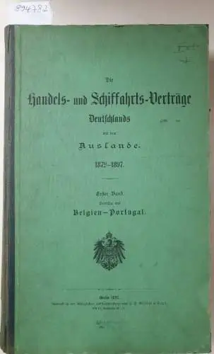 Handels- und Schiffahrts-Verträge: Die Handels- und Schiffahrtsverträge Deutschlands mit dem Auslande 1872-1897 : Erster Band 
 Verträge mit Belgien bis Portugal. 