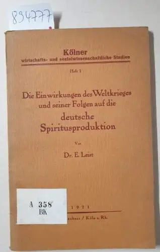 Leist, Ernst: Die Einwirkungen des Weltkrieges und seiner Folgen auf die deutsche Spiritusproduktion :( Kölner wirtschafts- und sozialwissenschaftliche Studien, Heft 1). 