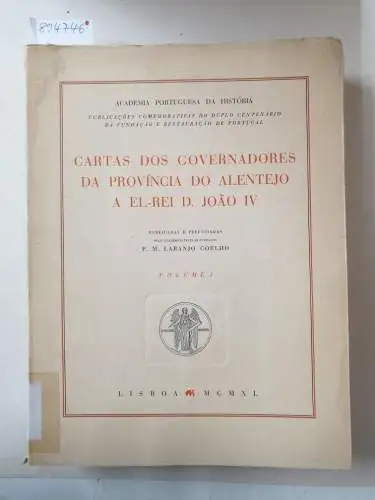 Laranjo Coelho, Possidonio M: Cartas Dos Governadores Da Província Do Alentejo A El-Rei D. Joao IV : Volume I 
 Publicacoes Comemorativas Do Duplo Centenario Da Fundacao E Restauracao De Portugal. 