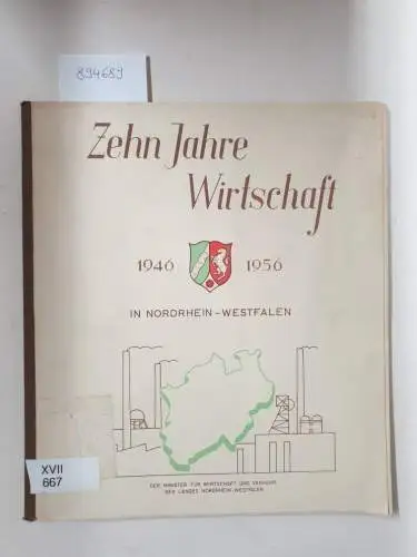 Der Minister für Wirtschaft und Verkehr des Landes Nordrhein-Westfalen (Hrsg.): Zehn Jahre Wirtschaft in Nordrhein-Westfalen. 1946 - 1956. 