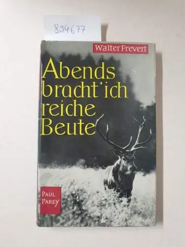 Frevert, Walter: Abends bracht' ich reiche Beute. Der jagdlichen Erinnerungen letzter Teil. 