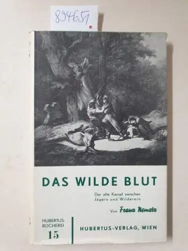 Nemetz, Franz: Das wilde Blut - Der alte Kampf zwischen Jägern und Wilderern. 