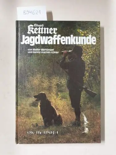Biertümpel, Walter und Hanns-Joachim Köhler: Eduard Kettner Jagdwaffenkunde. Ein Lehrbuch für Jäger und Waffenfreunde. 