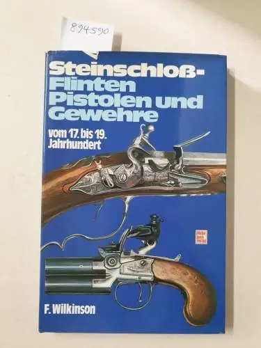 Wilkinson, Frederick: Steinschloß-Flinten, -Pistolen und -Gewehre vom 17. bis 19. Jahrhundert. 