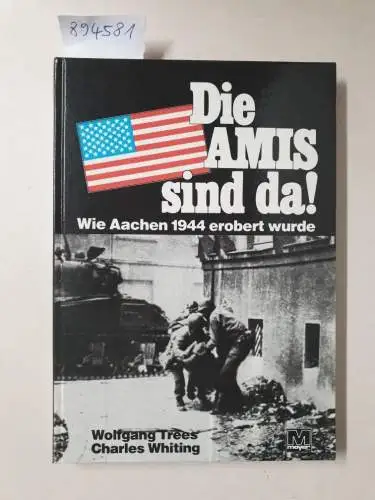 Trees, Wolfgang und Charles Whiting: Die Amis sind da! : Wie Aachen 1944 erobert wurde. 