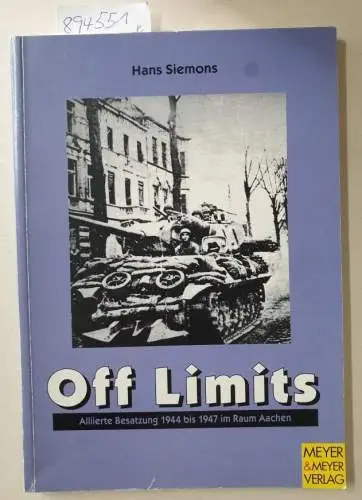 Siemons, Hans: Off limits : alliierte Besatzung 1944 - 1947 im Raum Aachen ; nach einer Serie der Aachener Volkszeitung. 