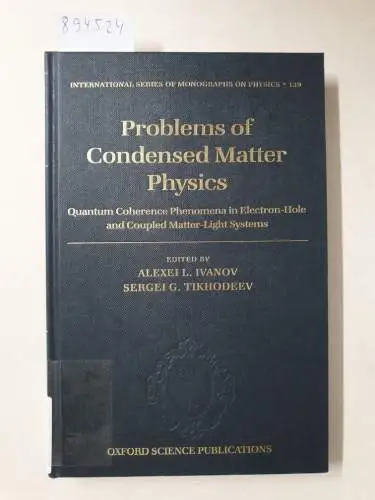 Ivanov, Alexei L. and Sergei G. Tikhodeev: Problems of Condensed Matter Physics: Quantum Coherence Phenomena in Electron-Hole and Coupled Matter-Light Systems (International Series of Monographs on Physics, Band 139). 