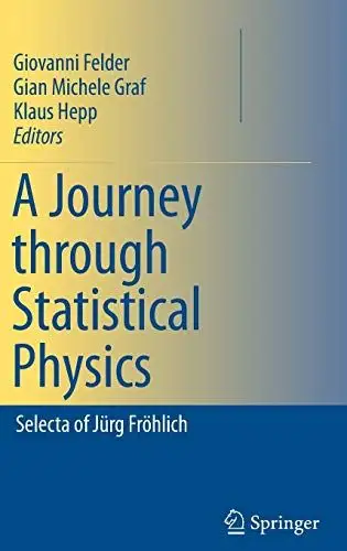 Felder, Giovanni, Gian Michele Graf and Klaus Hepp: A Journey through Statistical Physics: Selecta of Jürg Fröhlich. 