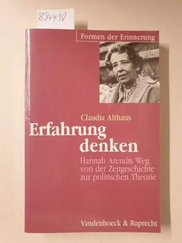 Althaus, Claudia: Erfahrung denken : Hannah Arendts Weg von der Zeitgeschichte zur politischen Theorie. 