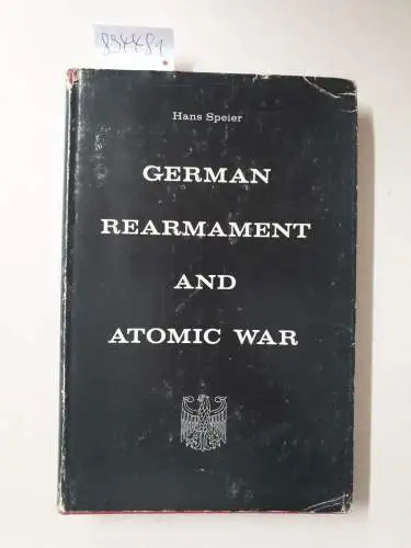 Speier, Hans: German Rearmament and Atomic War : (The Views of German Military and Political Leaders). 