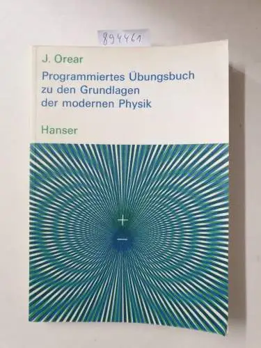 Orear, J: Programmiertes Übungsbuch zu den Grundlagen der modernen Physik. Mit 1759 Fragen und Antworten. 