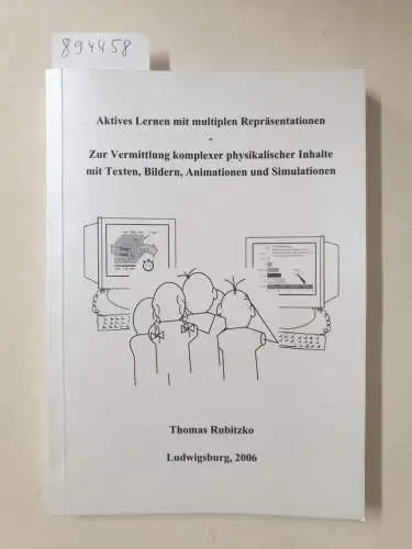 Rubitzko, Thomas: Aktives Lernen mit multiplen Repräsentationen: Zur Vermittlung komplexer physikalischer Inhalte mit Texten, Bildern, Animationen und Simulationen. 