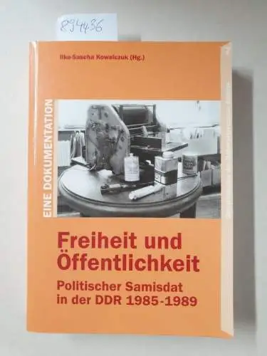 Kowalczuk, Ilko S: Freiheit und Öffentlichkeit: Politischer Samisdat in der DDR 1985-1989 (Schriftenreihe des Robert-Havemann-Archivs). 