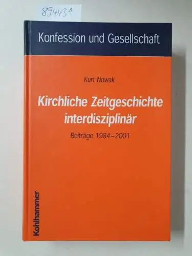 Kaiser, Jochen-Christoph und Kurt Nowak: Kirchliche Zeitgeschichte interdisziplinär: Beiträge 1984-2001 (Konfession und Gesellschaft / Beiträge zur Zeitgeschichte). 