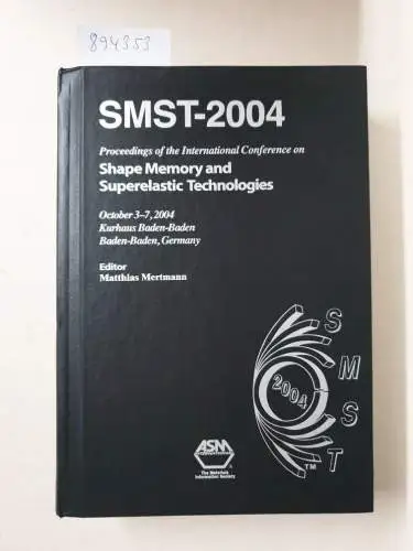 Mertmann, Matthias: SMST-2004: Proceedings of the International Conference on Shape Memory and Superelastic Technologies held October 3-7, 2004 Baden-Baden, Germany. 