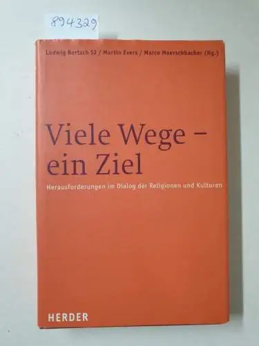 Bertsch, Ludwig, Martin Evers und Marco Moerschbacher (Hrsg.): Viele Wege -  ein Ziel : Herausforderungen im Dialog der Religionen und Kulturen. 