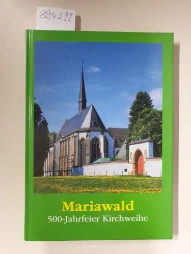 Vereine der Freunde und Förderer der Abtei Mariawald e. V: Mariawald. 500-Jahrfeier Kirchweihe. 