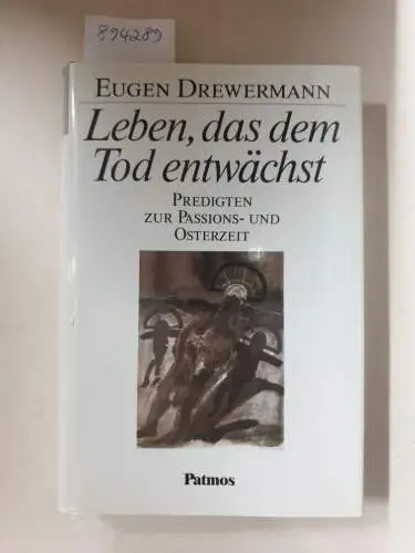 Drewermann, Eugen: Leben, das dem Tod entwächst : Predigten zur Passions- und Osterzeit. 