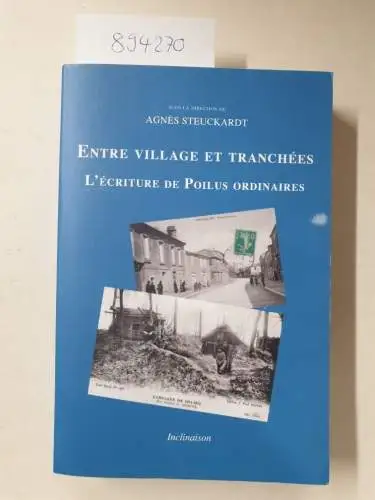 Steuckardt, Agnès (Hrsg.): Entre village et tranchées. L'écriture de Poilus ordinaires. 