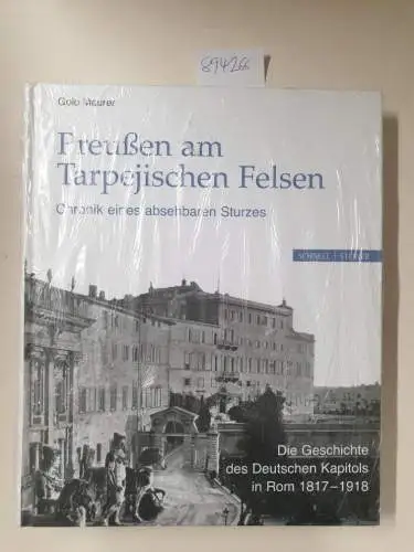 Golo, Maurer: Preußen am Tarpejischen Felsen - Chronik eines absehbaren Sturzes: Die Geschichte des Deutschen Kapitols in Rom 1817-1918. 