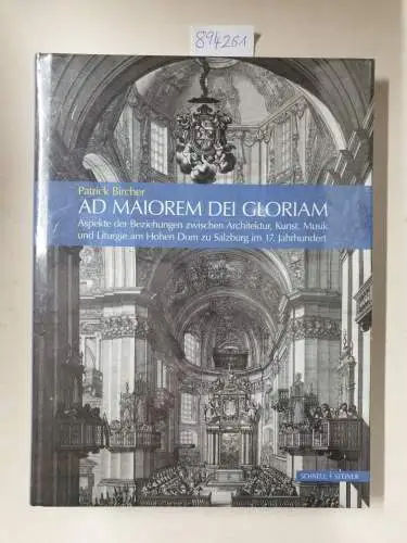 Bircher, Patrick: Ad maiorem Dei gloriam 
 Aspekte der Beziehungen zwischen Architektur, Kunst, Musik und Liturgie am Hohen Dom zu Salzburg im 17. Jahrhundert. 