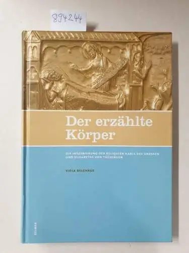 Belghaus, Viola: Der erzählte Körper: Die Inszenierung der Reliquien Karls des Großen und Elisabeths von Thüringen. 