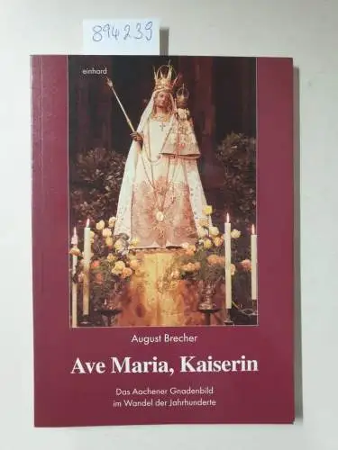 August, Brecher: Ave Maria, Kaiserin: Das Aachener Gnadenbild im Wandel der Jahrhunderte. 