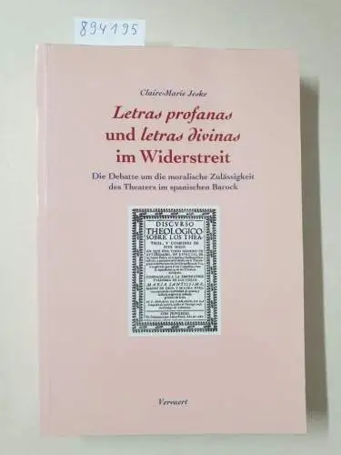 Jeske, Claire M: Letras profanas und letras divinas im Widerstreit: Die Debatte um die moralische Zulässigkeit des Theaters im spanischen Barock. 
